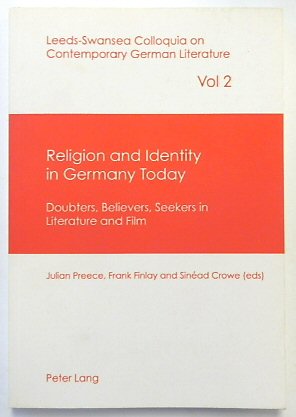 Religion and Identity in Germany Today: Doubters, Believers, Seekers in Literature and Film (Leeds-Swansea Colloquia on Contemporary German Literature, Volume 2)