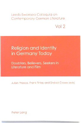 Religion and Identity in Germany Today: Doubters, Believers, Seekers in Literature and Film (Leeds-Swansea Colloquia on Contemporary German Literature, Volume 2)