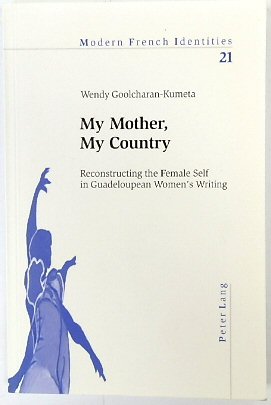 My Mother, My Country: Reconstructing the Female Staff in Guadeloupean Women's Writing (Modern French Identities, Vol.21)