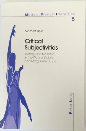 Critical Subjectivities: Identity and Narrative in the Work of Colette and Marguerite Duras (Modern French Identities, Vol.5)