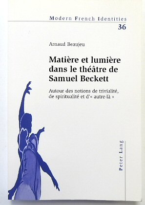 MATIERE et LUMIERE Dans Le THEATRE De Samuel Becket: Autour Des Notions De TRIVIALITE, De SPIRITUALITE et d' 