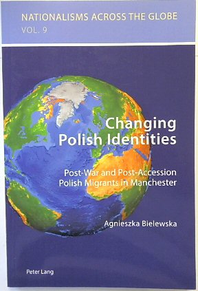 Changing Polish Identities: Post-War and Post-Accession Polish Migrants in Manchester (Nationalisms Across the Globe, Volume 9)