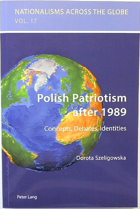 Polish Patriotism after 1989: Concepts, Debates, Identities (Nationalisms Across the Globe, Volume 17)