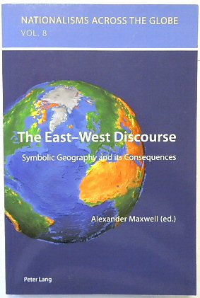 The East-West Discourse: Symbolic Geography and its Consequences (Nationalisms Across the Globe, Volume 8)