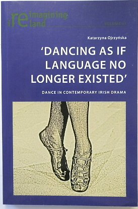'Dancing As If Language No Longer Existed': Dance in Contemporary Irish Drama (Reimagining Ireland, Volume 61)