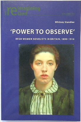 'Power to Observe': Irish Women Novelists in Britain, 1890-1916 (Reimagining Ireland, Volume 62)