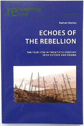 Echoes of the Rebellion: The Year 1798 in Twentieth-Century Irish Fiction and Drama (Reimagining Ireland, Volume 64)