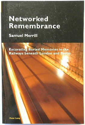 Networked Remembrance: Excavating Buried Memories in the Railways beneath London and Berlin (Cultural Memories, Volume 8)