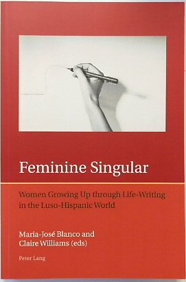 Feminine Singular: Women Growing Up through Life-Writing in the Luso-Hispanic World (Iberian and Latin American Studies: the Arts, Literature, and Identity, Volume 7)