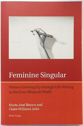 Feminine Singular: Women Growing Up through Life-Writing in the Luso-Hispanic World (Iberian and Latin American Studies: the Arts, Literature, and Identity, Volume 7)