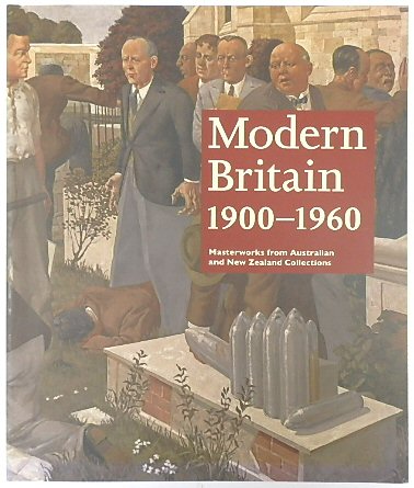Modern Britain 1900 - 1960: Masterworks from Australian and New Zealand Collections.