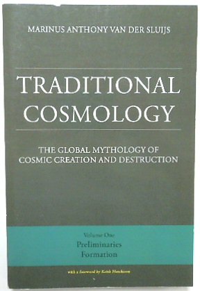 Traditional Cosmology: The Global Mythology of Cosmic Creation and Destruction: Volume One: Preliminaries Formation