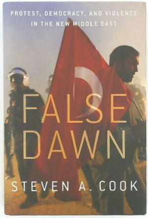 False Dawn: Protest, Democracy, and Violence in the New Middle East