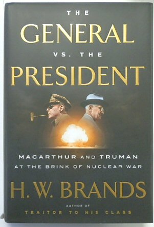 The General vs. the President: MacArthur and Truman at the Brink of Nuclear War