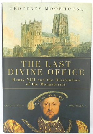 The Last Divine Office: Henry VIII and The Dissolution of the Monasteries