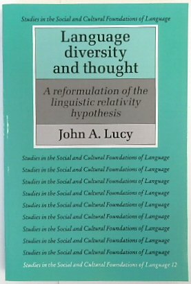 Language Diversity and Thought: A Reformulation of the Linguistic Relativity Hypothesis (Studies in the Social and Cultural Foundations of Language, 12)