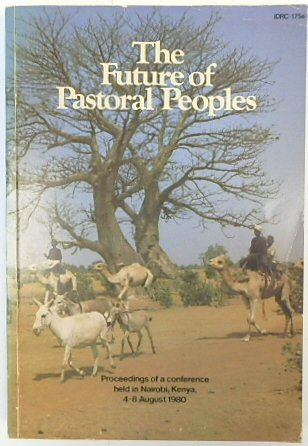 The Future of Pastoral Peoples: Proceedings of a Conference Held in in Nairobi, Kenya, 4-8 August 1980