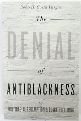 The Denial of Antiblackness: Multiracial Redemption and Black Suffering