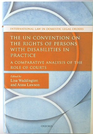 The UN Convention on the Rights of Persons with Disabilities in Practice: A Comparative Analysis of the Role of Courts (International Law and Domestic Legal Orders)