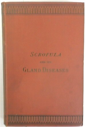 Scrofula and Its Gland Diseases: An Introduction to the General Pathology of Scrofula, with an Account of the Histology, Diagnosis and Treatment of Its Gladular Affections