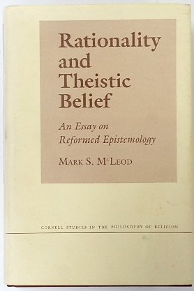 Rationality and Theistic Belief: An Essay on Reformed Epistemology