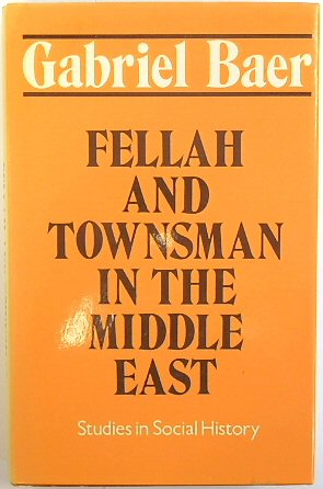 Fellah and the Townsman in the Middle East (Studies in Social History)
