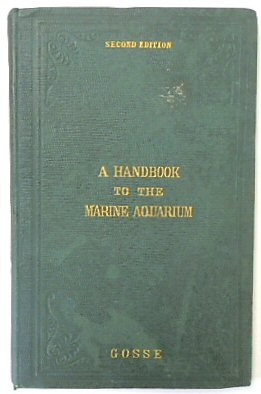 A Handbook to the Marine Aquarium: Containing Practical Instructions For constructing, Stocking, and Maintaining a Tank, and for Collecting Plants and Animals