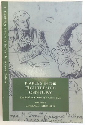 Naples in the Eighteenth Century: The Birth and Death of a Nation State (Cambridge Studies in Italian History and Culture)