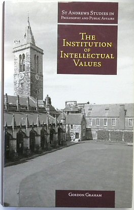 The Institution of Intellectual Values: Realism and Idealism in Higher Education (St Andrews Studies in Philosophy and Public Affairs)