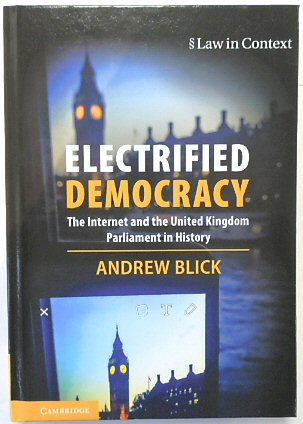 Electrified Democracy: The Internet and the United Kingdom Parliament in History (Law in Context)