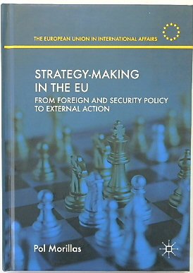 Strategy-Making in the EU: From Foreign and Security Policy to External Action (The European Union in International Affairs)