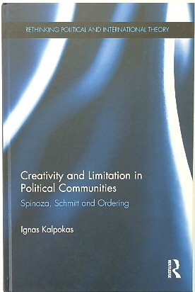 Creativity and Limitation in Political Communities: Spinoza, Schmitt and Ordering (Rethinking Political and International Theory)