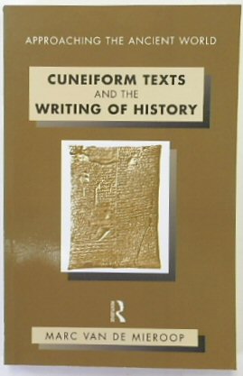 Cuneiform Texts and the Writing of History (Approaching the Ancient World)