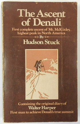 The Ascent of Denali: First Complete Ascent of Mt. McKinley, Highest Peak in North America, Containing the Original Diary of Walter Harper, First Man to Achieve Denali's True Summit