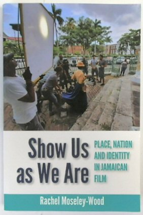 Show Us as We Are: Place, Nation and Identity in Jamaican Film