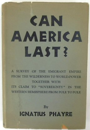 Can America Last A Survey of the Emigrant Empire from the Wilderness to World-Power Together with Its Claim to 