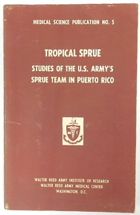 Tropical Sprue: Studies Of the U.S. Army's Sprue Team in Puerto Rico (Medical Science Publications No.5)