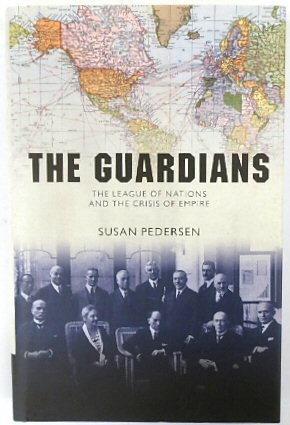 The Guardians: The League of Nations and the Crisis of Empire