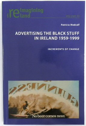 Advertising the Black Stuff in Ireland, 1959-1999 Increments of Change - Reimagining Ireland, Volume 95