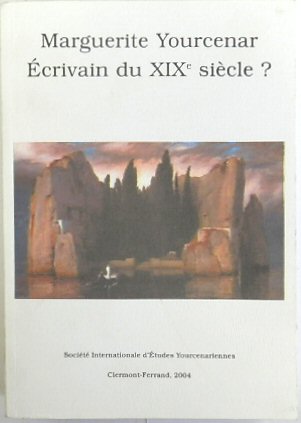 Marguerite Yourcenar, ecrivain du XIXe siecle : Actes du colloque international de Thessalonique, universite Aristote (2-4 novembre 2000)