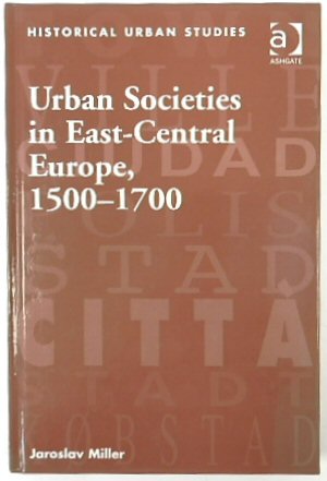 Urban Societies in East-Central Europe, 1500-1700 (Historical Urban Studies Series)