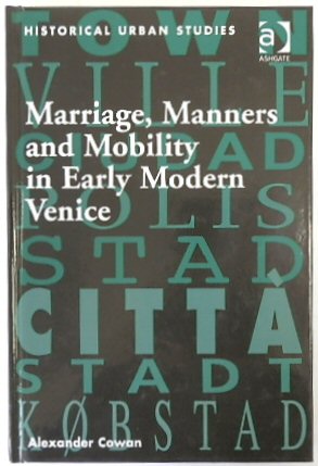 Marriage, Manners and Mobility in Early Modern Venice (Historical Urban Studies Series)