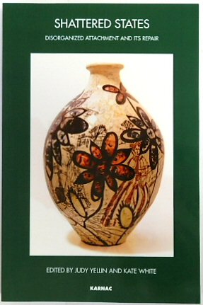 Shattered States: Disorganized Attachment and Its Repair (The John Bowlby Memorial Conference Monograph 2007)