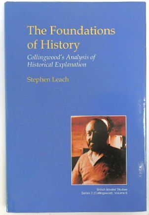 The Foundations of History: Collingwood's Analysis of Historical Explanation (British Idealist Studies, Series 2: Collingwood)