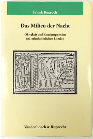 Das Milieu Der Nacht : Obrigkeit Und Randgruppen Im Spatmittelalterlichen London (Veroffentlichungen Des Max-Planck-Instituts Fur Geschichte, 153)