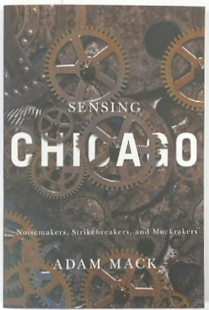 Sensing Chicago: Noisemakers, Strikemakers, and Muckrakers