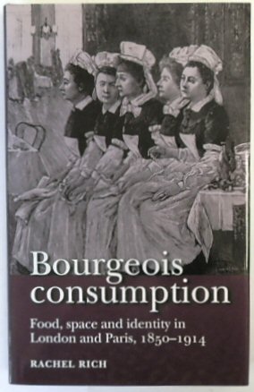 Bourgeois Consumption: Food, Space and Identity in London and Paris, 1850-1914