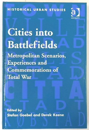 Cities Into Battlefields: Metropolitan Scenarios, Experiences and Commemorations of Total War