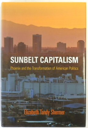 Sunbelt Capitalism: Phoenix and the Transformation of American Politics