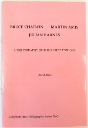 Bruce Chatwin, Martin Amis, Julian Barnes: A Bibliography of their first Editions